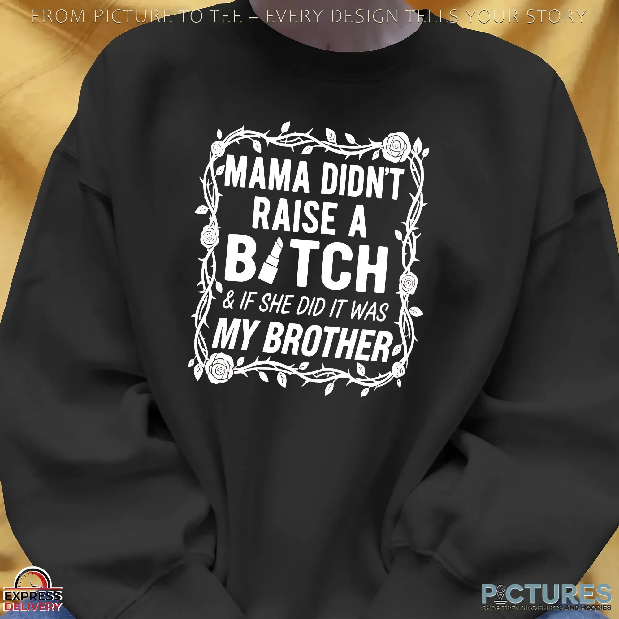 Mama Didn't Raise A Bitch & If She Did It Was My Brother T Shirt