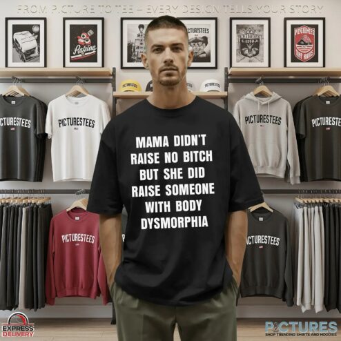 Mama Didn't Raise No Bitch But She Did Raise Someone With Body Dysmorphia Statement T Shirt