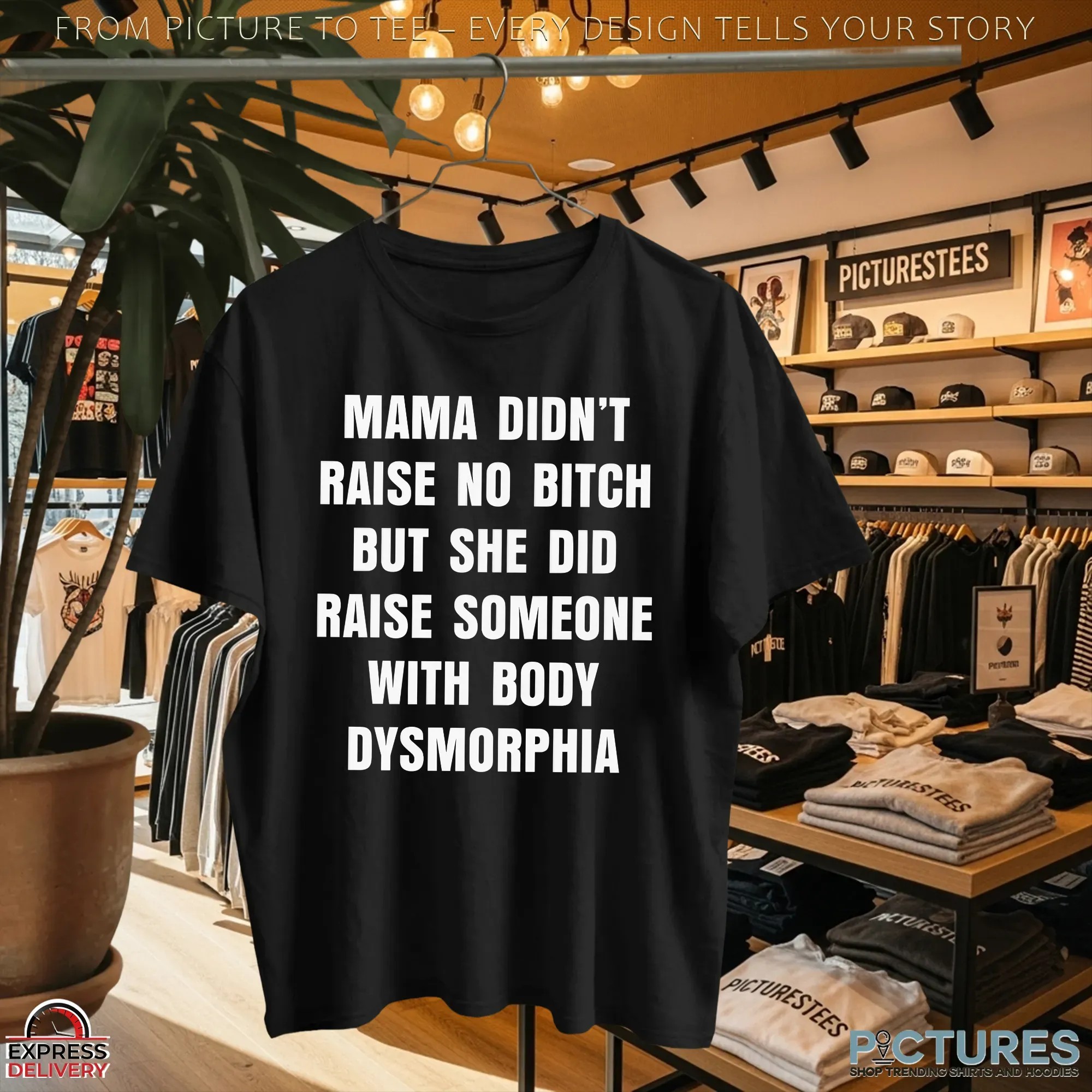 Mama Didn't Raise No Bitch But She Did Raise Someone With Body Dysmorphia Statement T Shirt