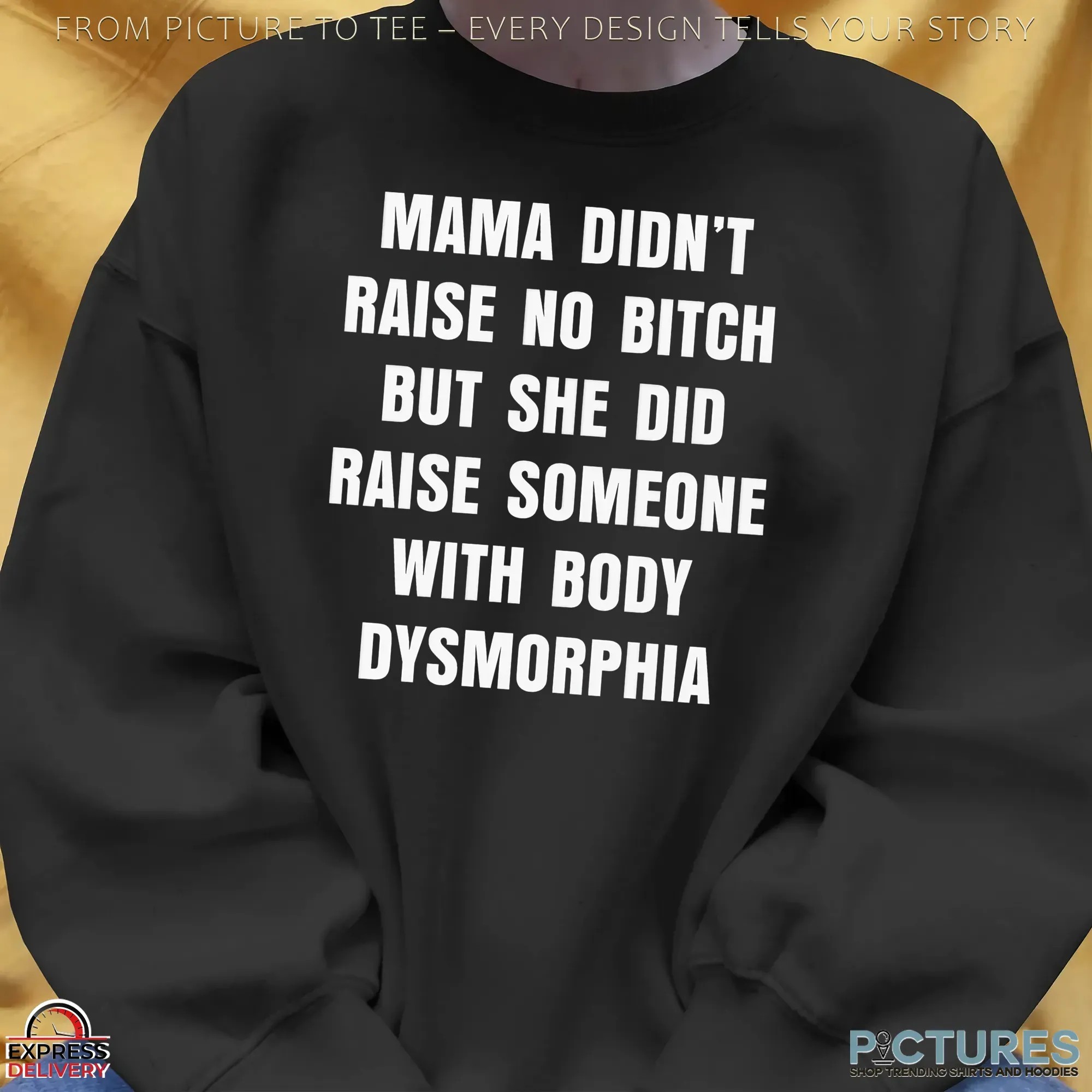 Mama Didn't Raise No Bitch But She Did Raise Someone With Body Dysmorphia Statement T Shirt