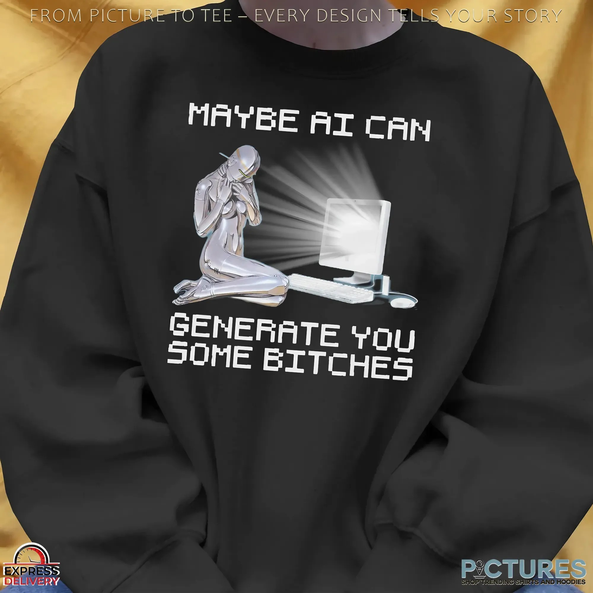 Maybe AI Can Generate You Some Bitches Artifical Intelligence Meme T Shirt
