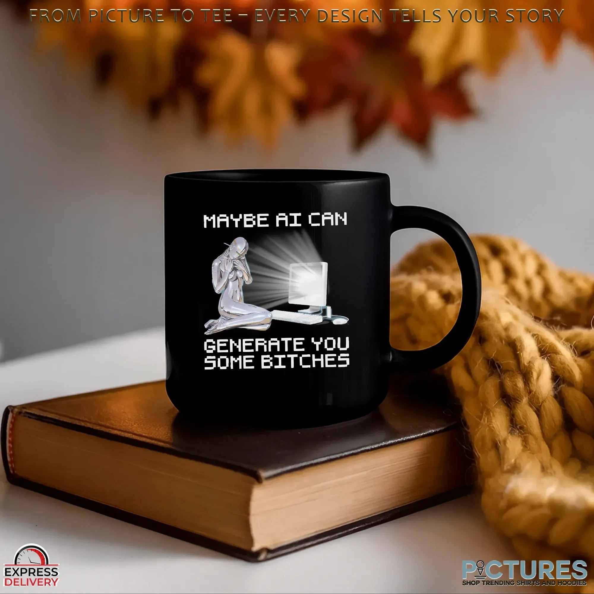 Maybe AI Can Generate You Some Bitches Artifical Intelligence Meme T Shirt