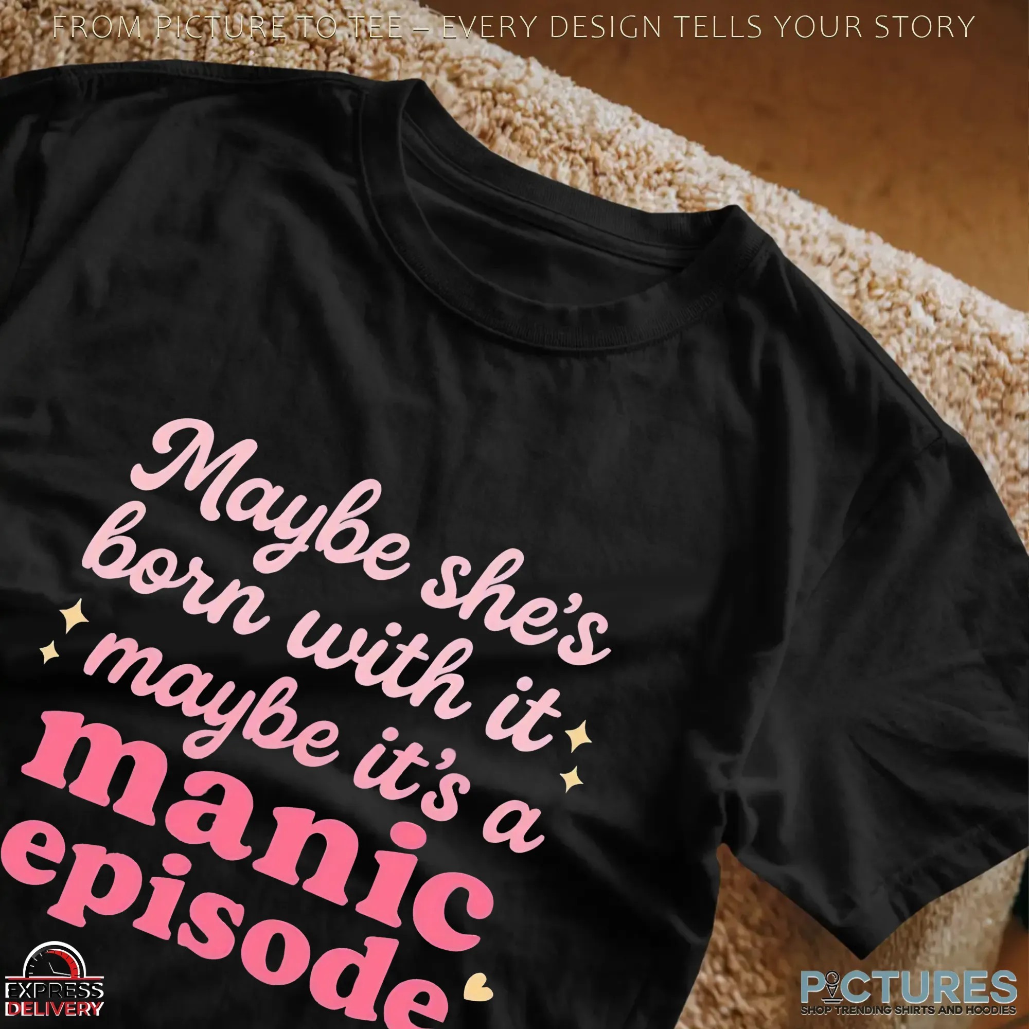Maybe she's born with it, maybe it's a manic episode t shirt