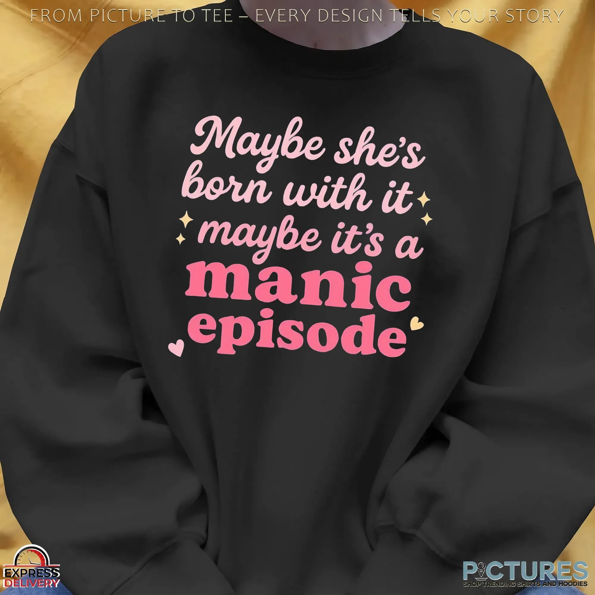 Maybe she's born with it, maybe it's a manic episode t shirt