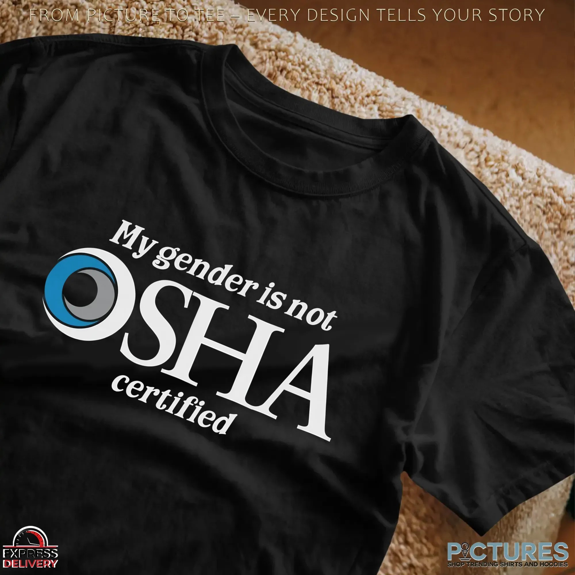 My Gender Is Not Osha Certified Meme T Shirt My Gender Is Not Osha Certified Meme T Shirt
