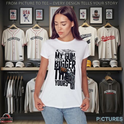 My Gun Is Much Bigger Than Yours T Shirt