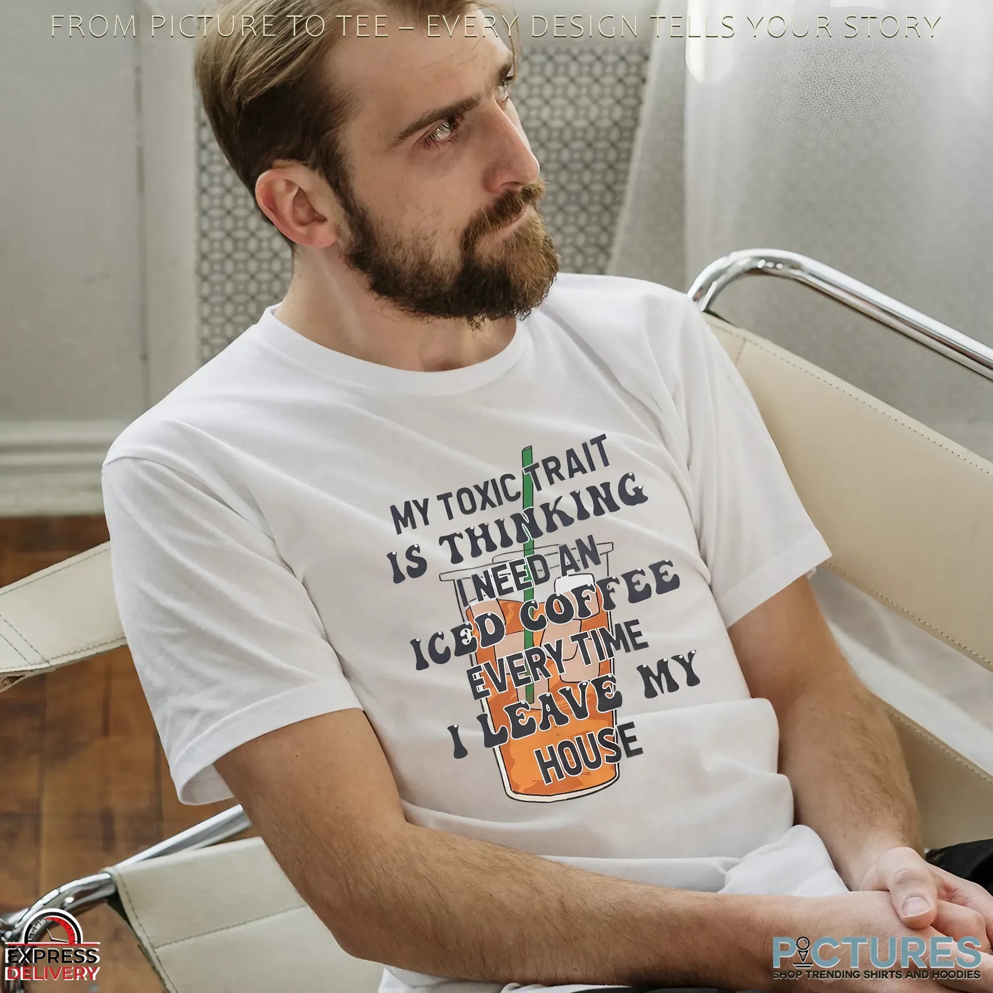 My Toxic Trait Is Thinking I Need Iced Coffee Every Time I Leave My House T Shirt