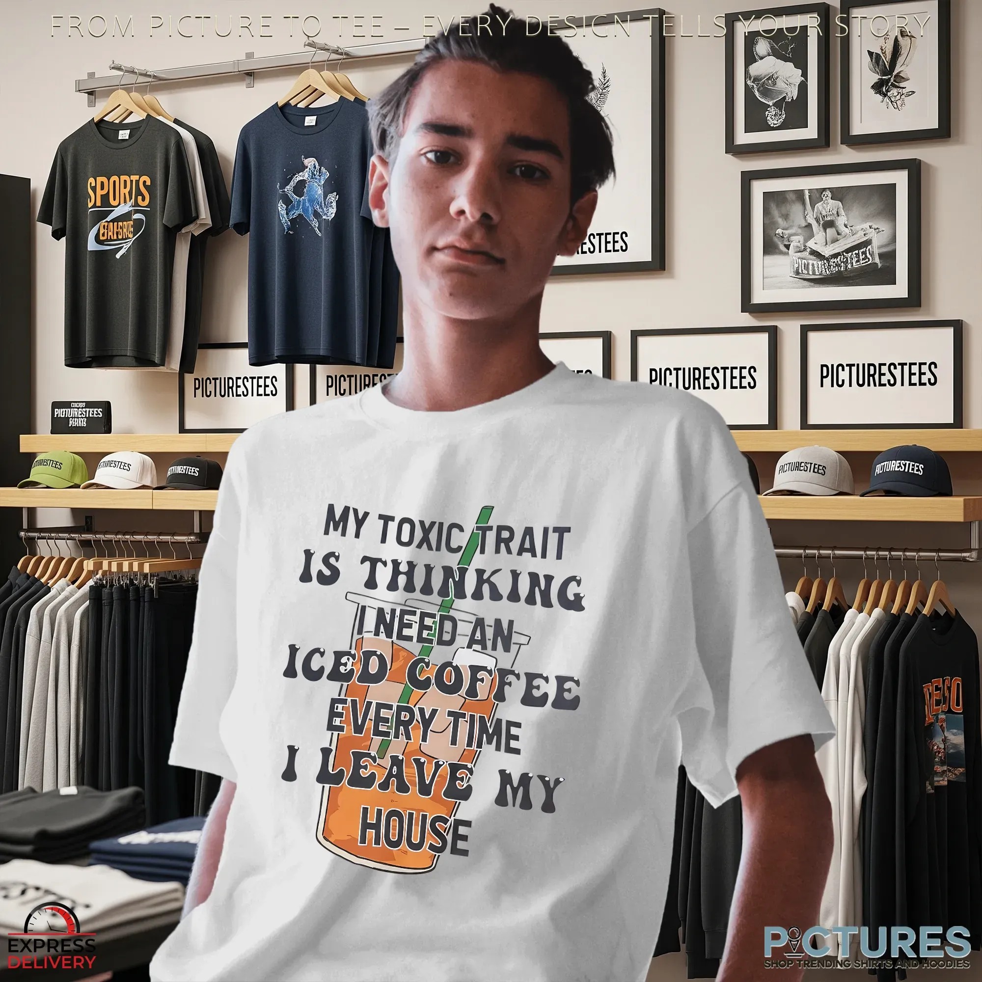 My Toxic Trait Is Thinking I Need Iced Coffee Every Time I Leave My House T Shirt
