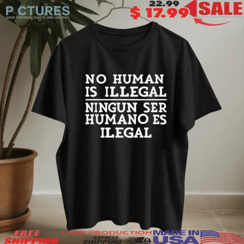 No Human Is Illegal Ningun Ser Humano Es Ilegal T-shirts