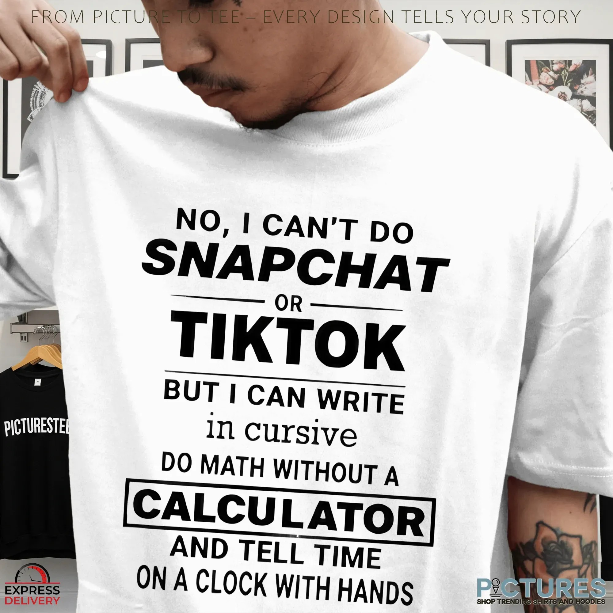 No i can’t do snapchat or tiktok but i can write in cursive do math without a calculator shirt No i can’t do snapchat or tiktok but i can write in cursive do math without a calculator shirt