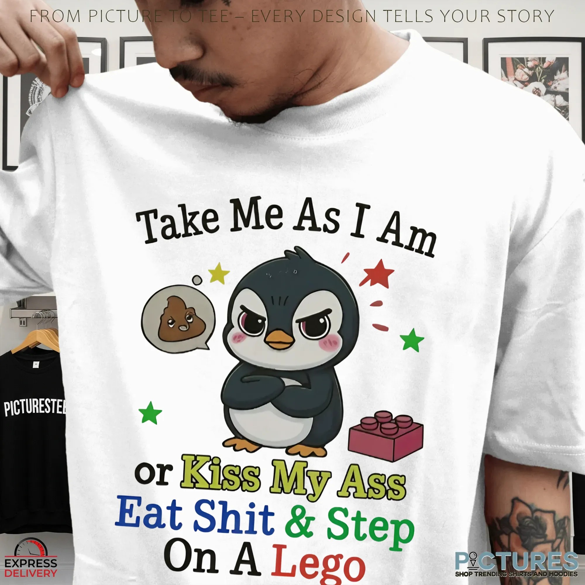 Penguin Take Me As I Am Or Kiss My Ass Eat Shit And Step On A Lego Shirt