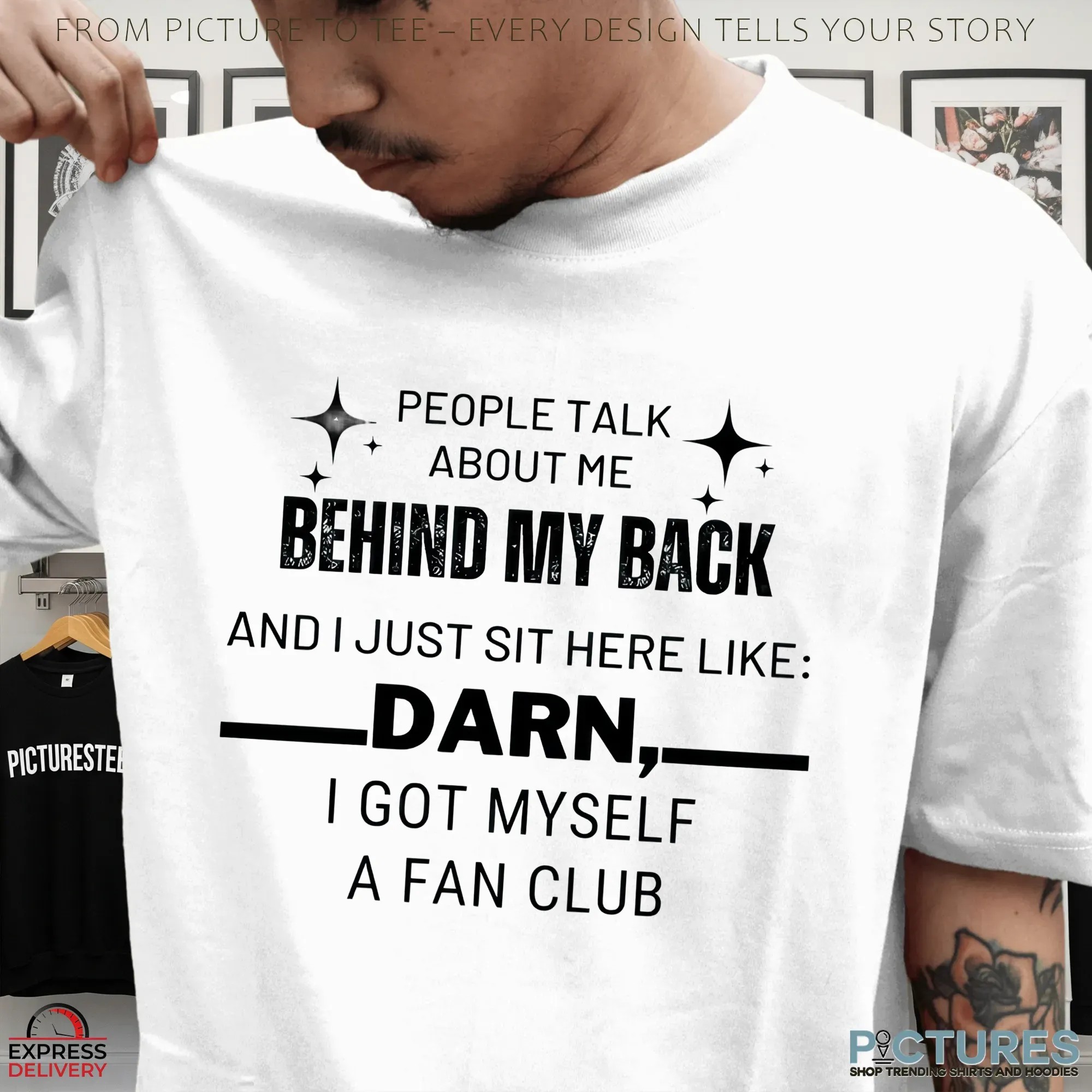 People Talk About Me Behind My Back And I Just Sit Here Like Darn I Got Myself A Fan Club T Shirt