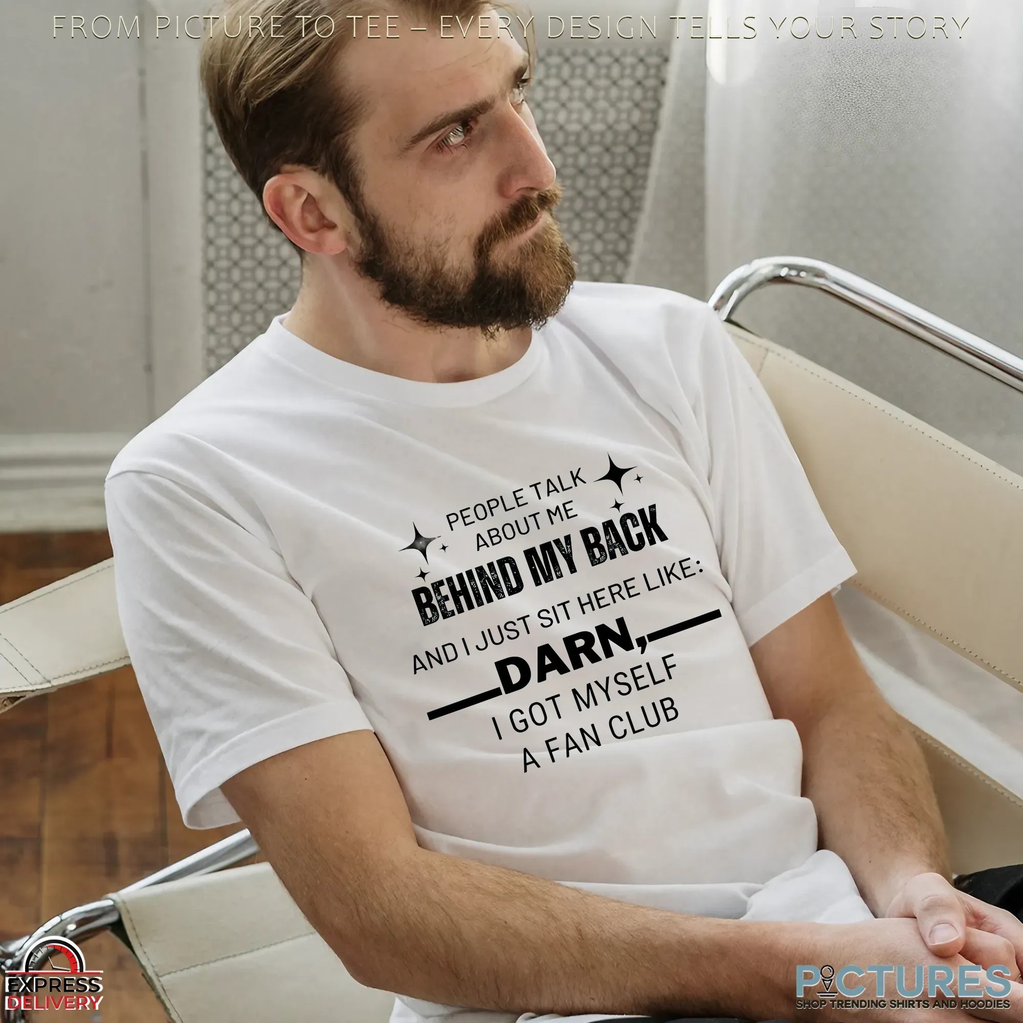 People Talk About Me Behind My Back And I Just Sit Here Like Darn I Got Myself A Fan Club T Shirt