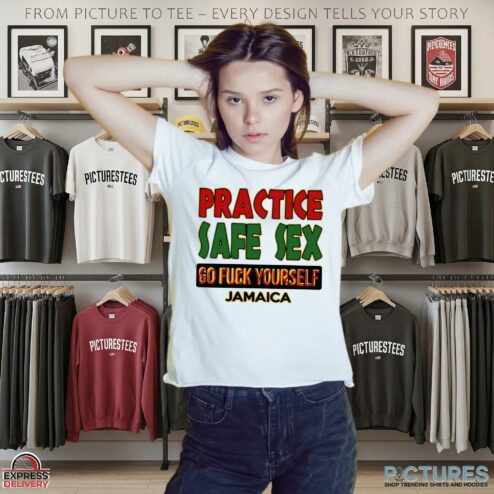 Practice Safe Sex Go Fuck Yourself Jamaica Statement T Shirt