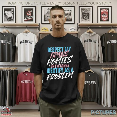 Respect My Trans Homies Or I'm Gonna Identify As A Problem Pride Statement T Shirt