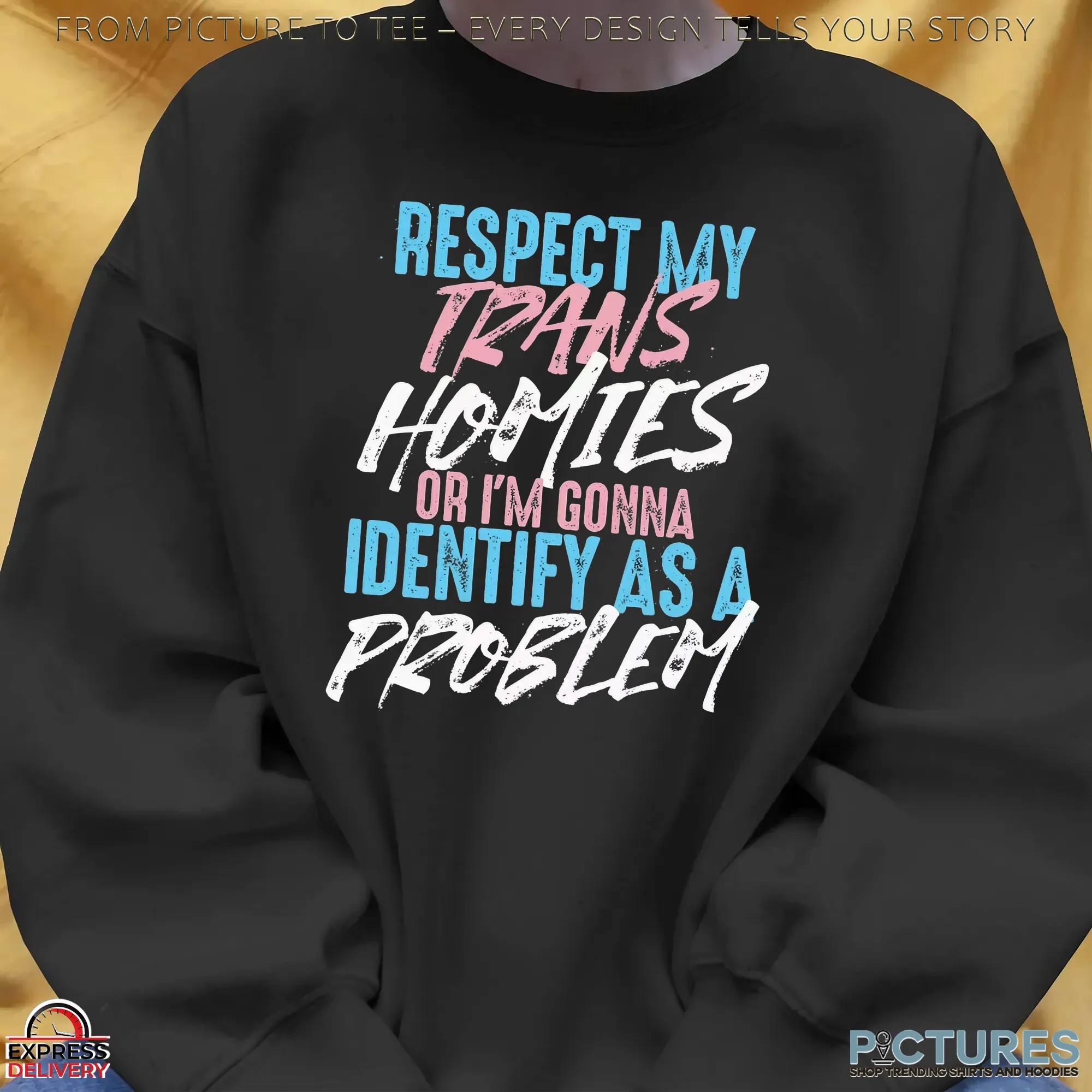 Respect My Trans Homies Or I'm Gonna Identify As A Problem Pride Statement T Shirt