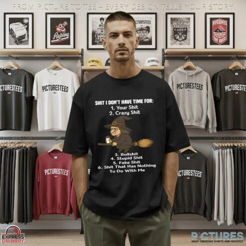 Shit I Don't Have Time For Your Shit Crazy Shit Bullshit Stupid Shit Fake Shit Shit That Has Nothing To Do With Me T Shirt