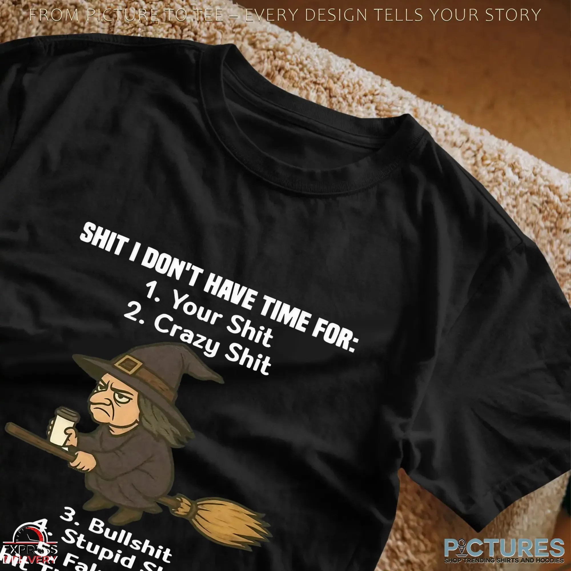 Shit I Don't Have Time For Your Shit Crazy Shit Bullshit Stupid Shit Fake Shit Shit That Has Nothing To Do With Me T Shirt