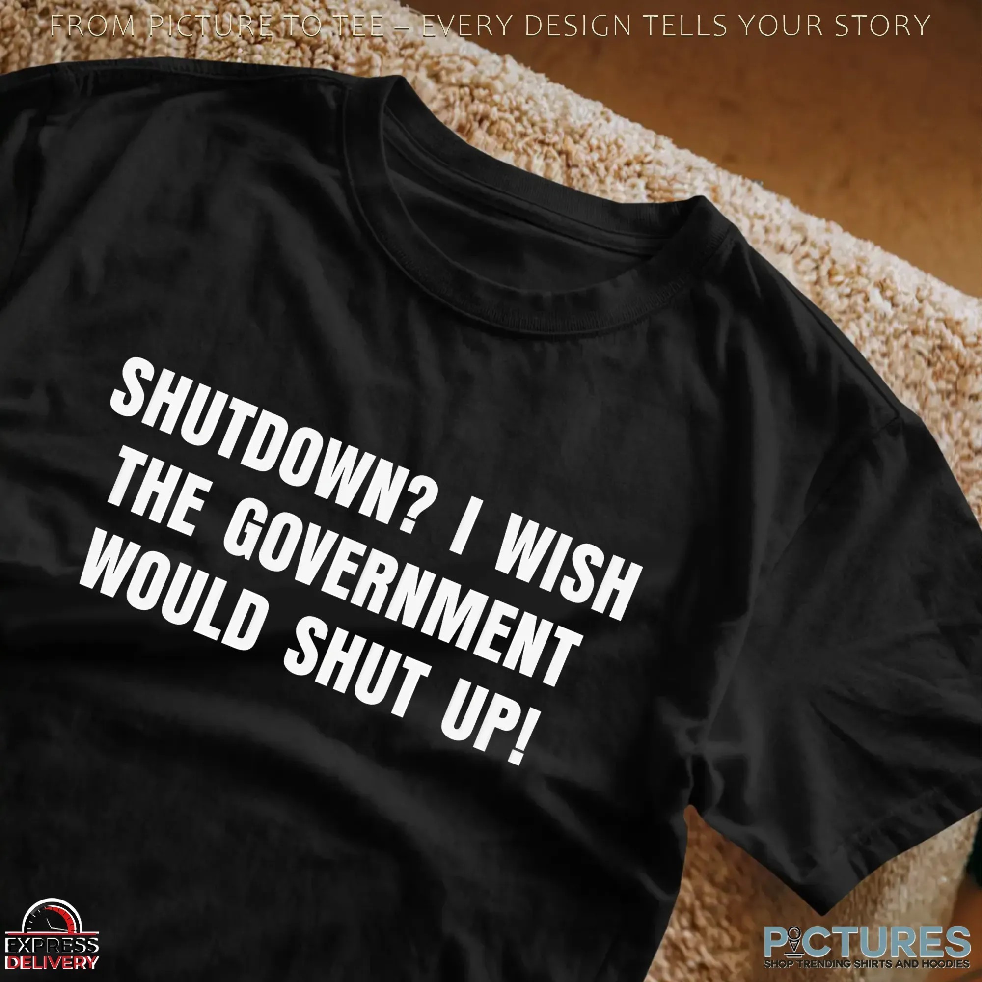 Shutdown I Wish the Government Would Shut Up Statement T Shirt