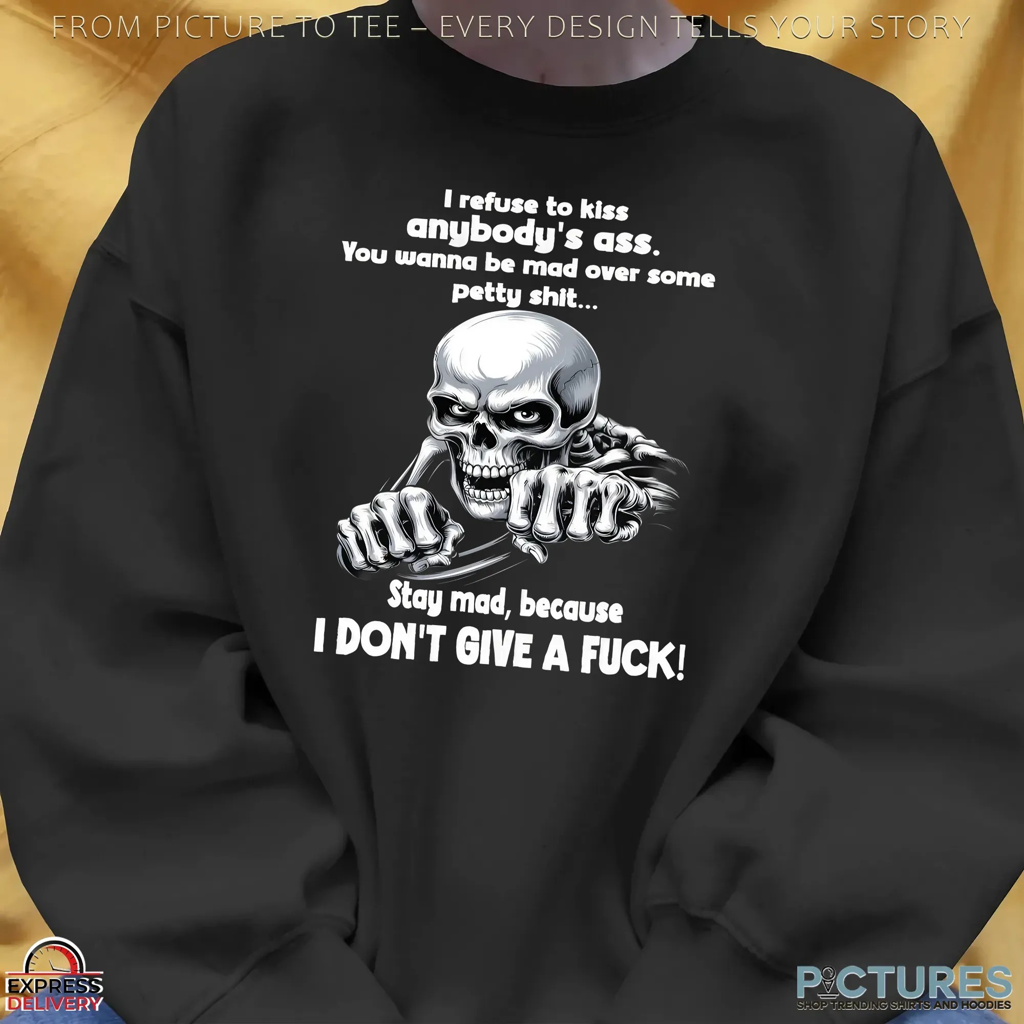 Skeleton I Refuse To Kiss Anybody's Ass You Wanna Be Mad Over Some Petty Shit Stay Mad, Because I Don't Give A Fuck Shirt