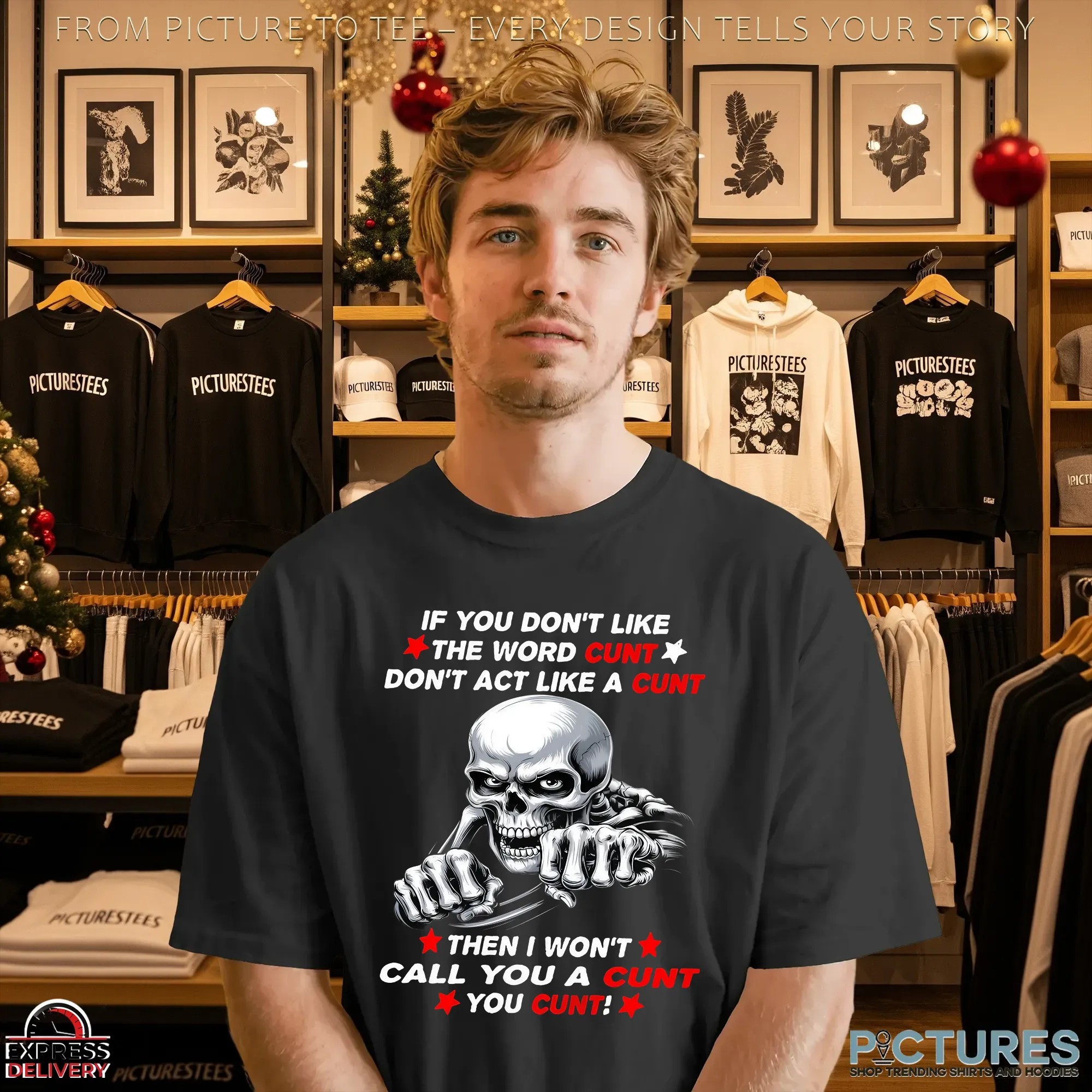 Skeleton If You Don't Like The Word Cunt Don't Act Like A Cunt Then I Won't Call You A Cunt You Cunt Shirt