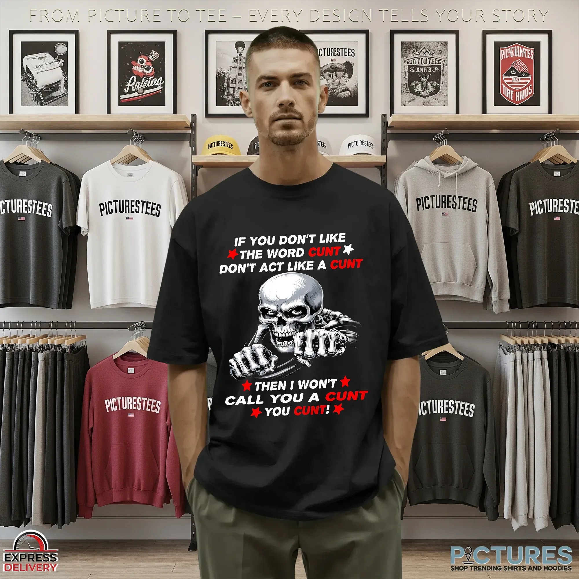 Skeleton If You Don't Like The Word Cunt Don't Act Like A Cunt Then I Won't Call You A Cunt You Cunt Shirt