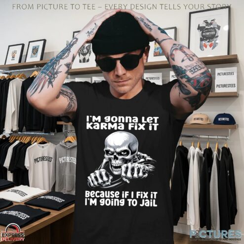 Skeleton I'm Gonna Let Karma Fix It Because If I Fix It I'm going To Jail T Shirt