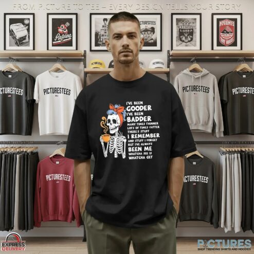 Skeleton I’ve Been Gooder I've Been Badder Many Times Thinner Lots Of Times Fatter Statement T Shirt