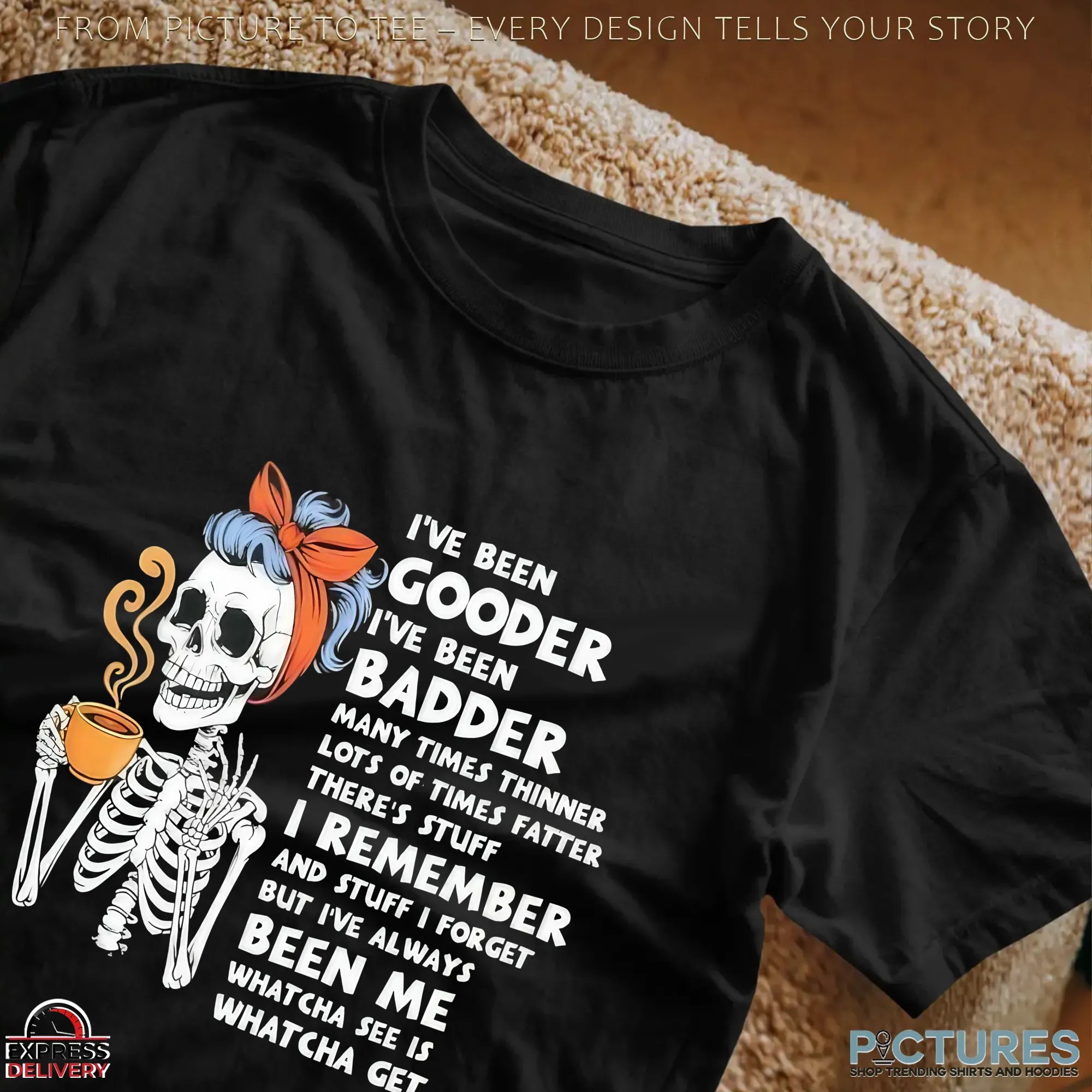 Skeleton I’ve Been Gooder I've Been Badder Many Times Thinner Lots Of Times Fatter Statement T Shirt