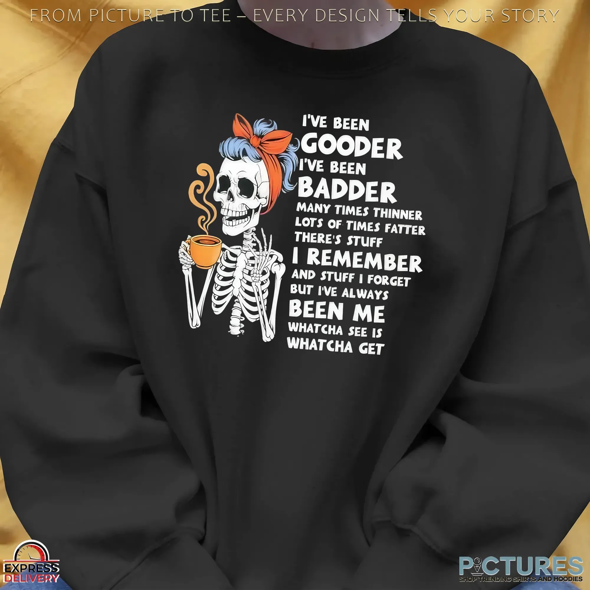 Skeleton I’ve Been Gooder I've Been Badder Many Times Thinner Lots Of Times Fatter Statement T Shirt