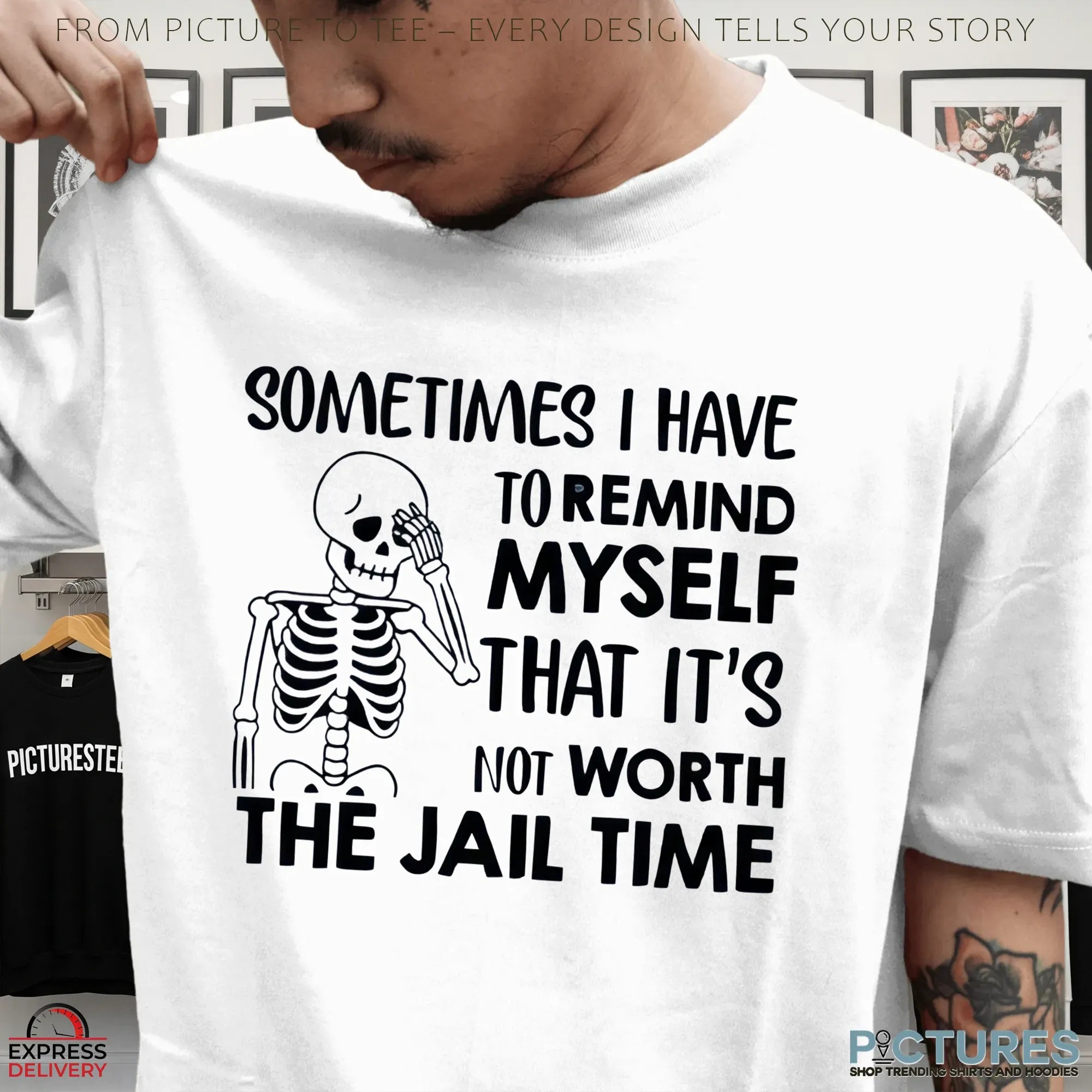 Skeleton Sometimes I Have To Remind Myself That It's The Jail Time Not Worth T Shirt