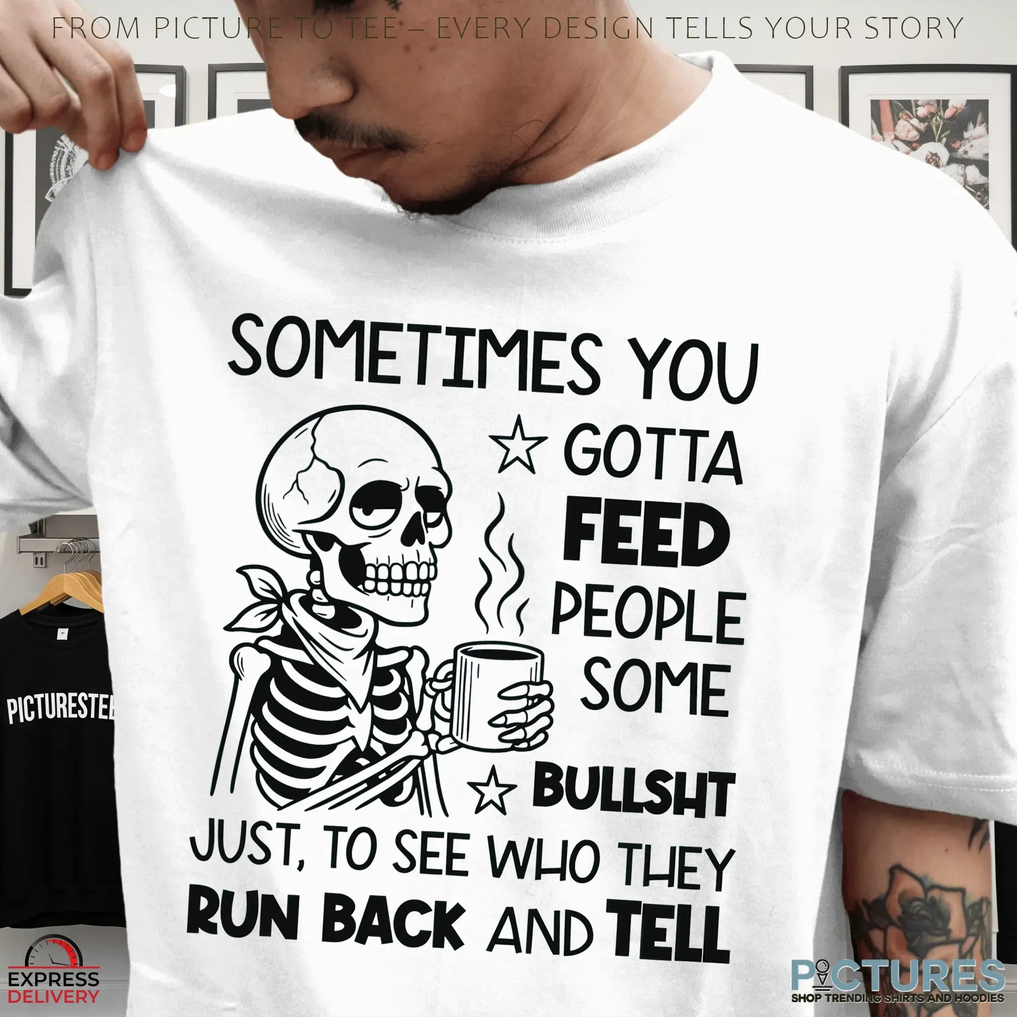Skeleton Sometimes You Gotta Feed People Some Bullsht Just, To See Who They Run Back And Tell T Shirt