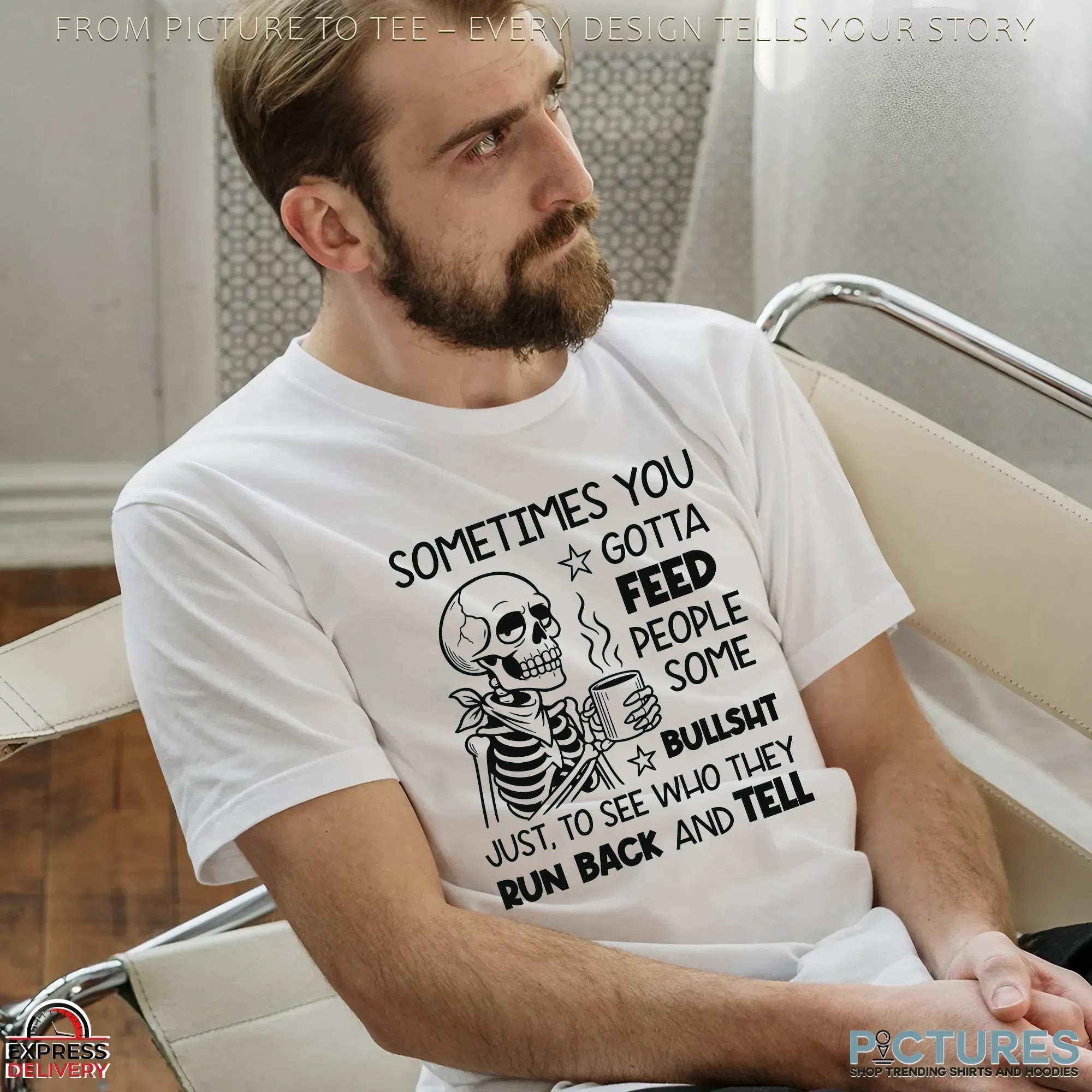 Skeleton Sometimes You Gotta Feed People Some Bullsht Just, To See Who They Run Back And Tell T Shirt