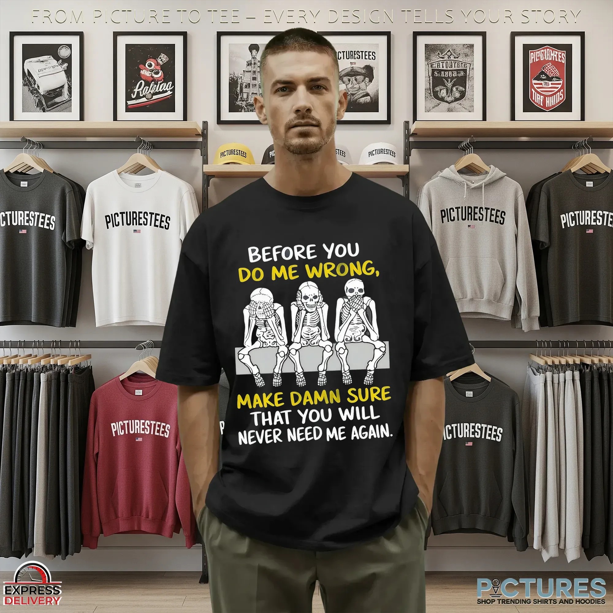 Skeletons Before You Do Me Wrong Make Damn Sure That You Will Never Need Me Again T Shirt