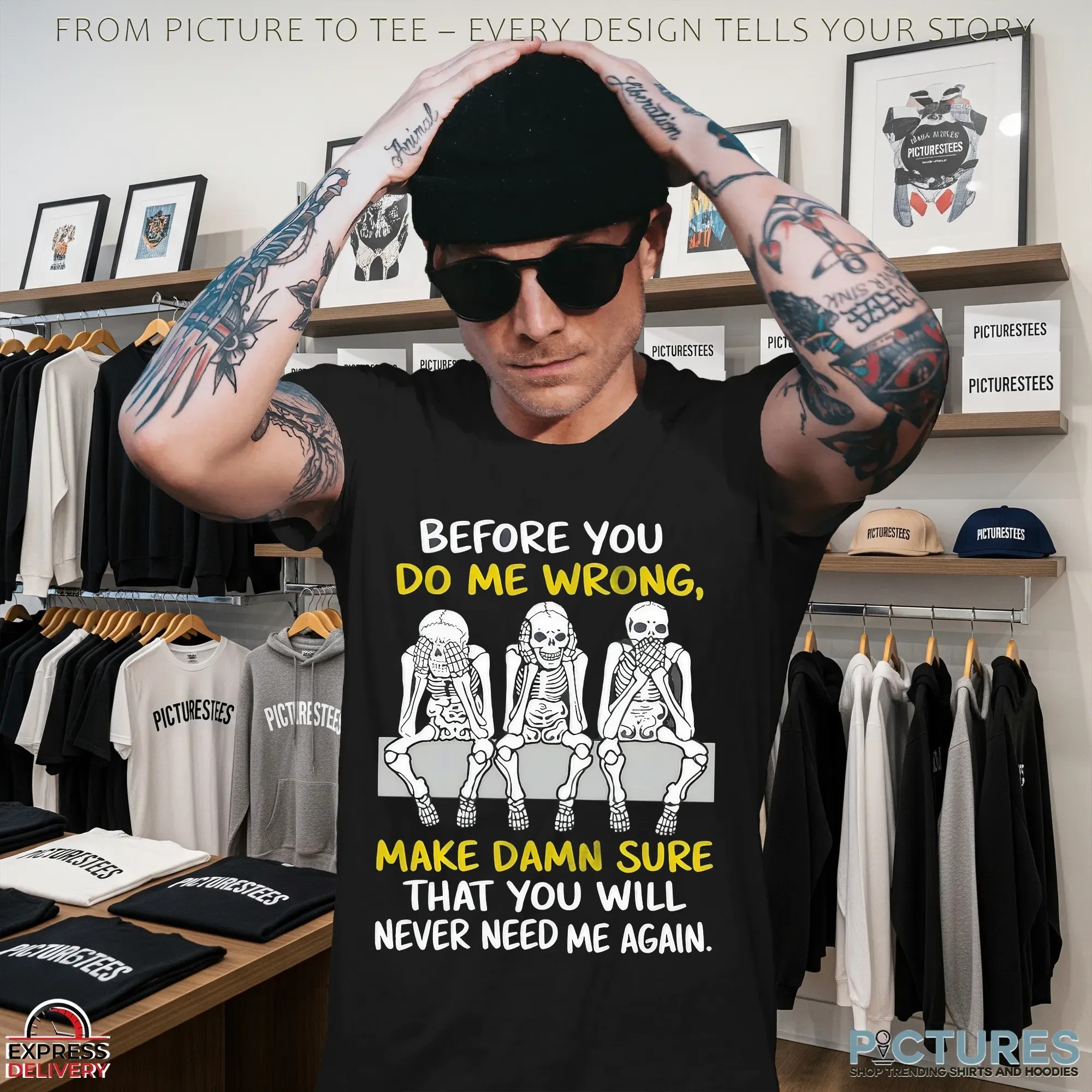 Skeletons Before You Do Me Wrong Make Damn Sure That You Will Never Need Me Again T Shirt