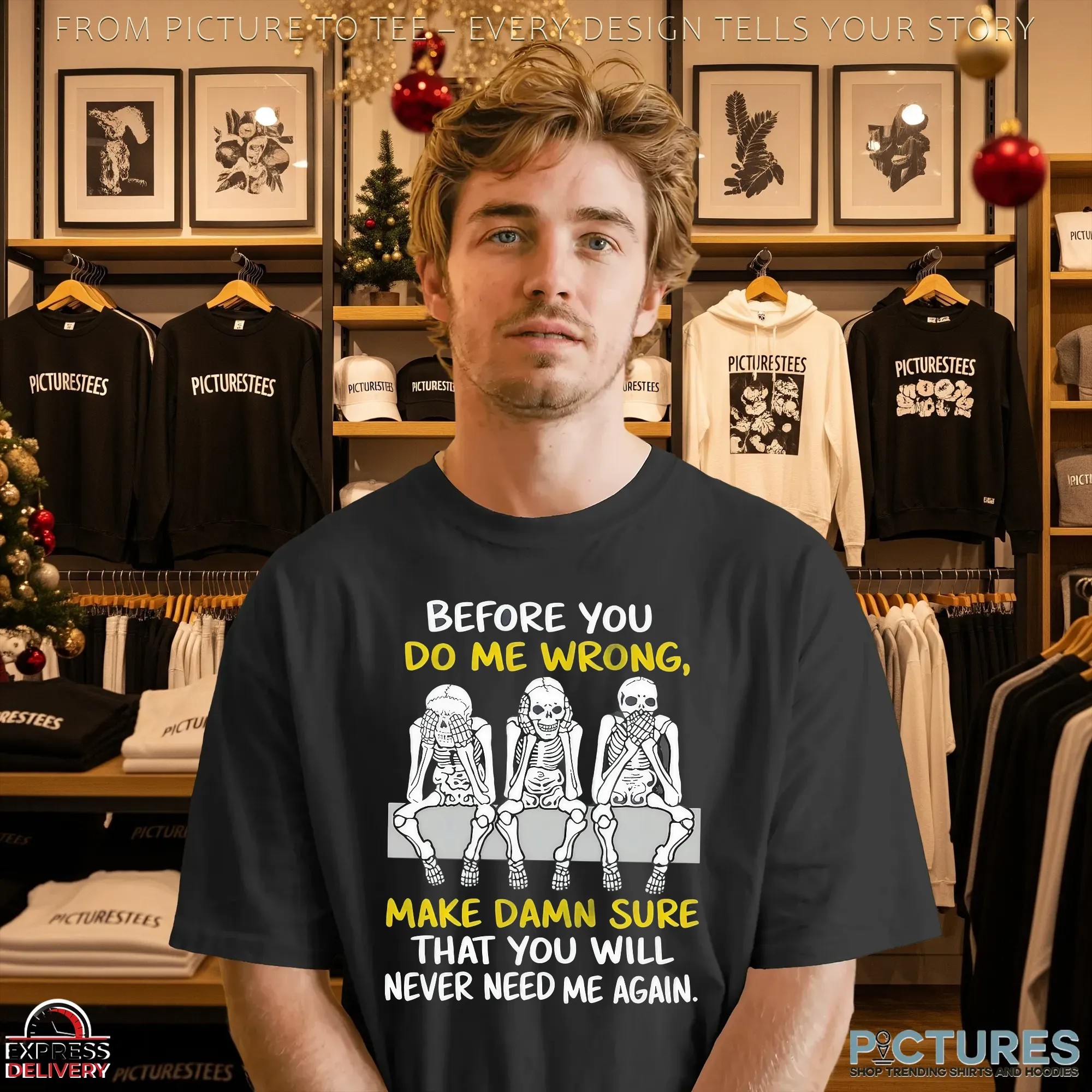 Skeletons Before You Do Me Wrong Make Damn Sure That You Will Never Need Me Again T Shirt