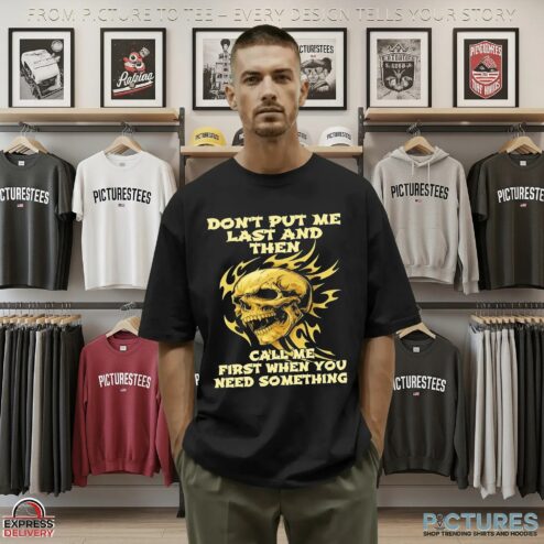 Skull Don't Put Me Last And Then Call Me First When You Need Something T Shirt