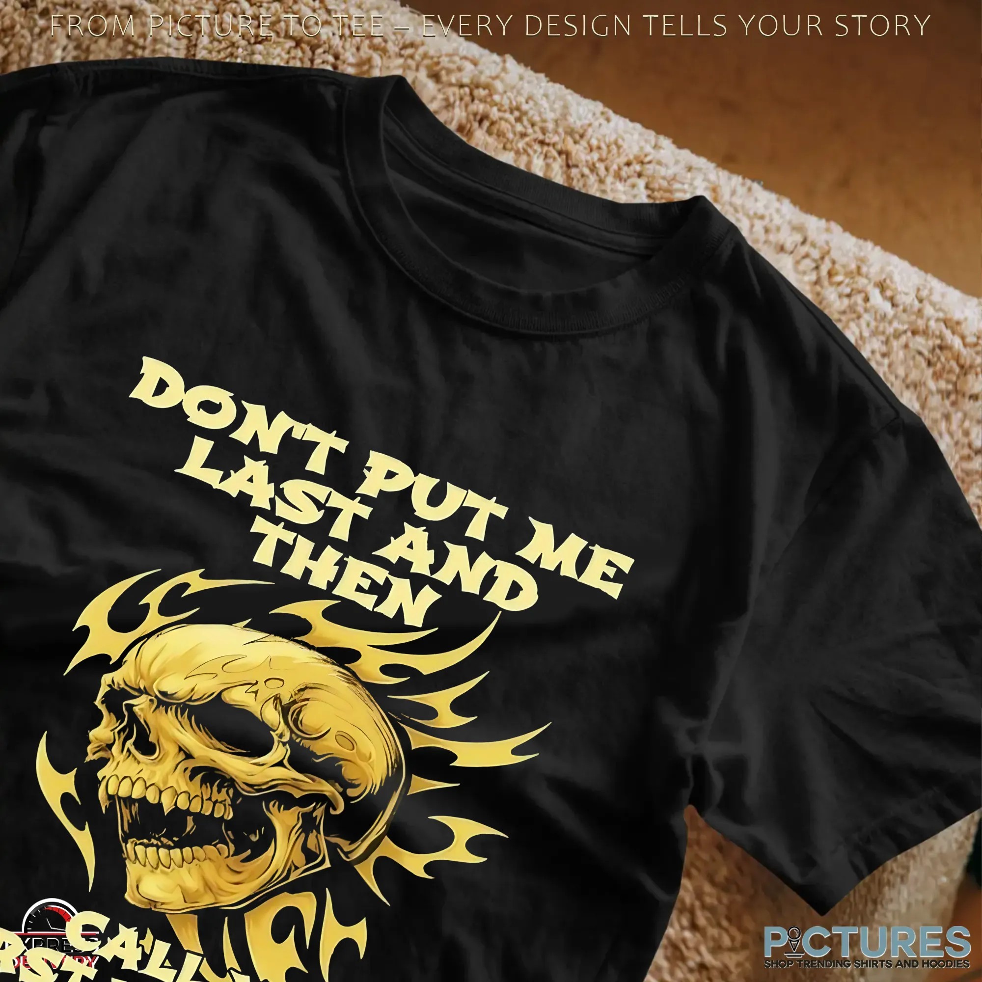 Skull Don't Put Me Last And Then Call Me First When You Need Something T Shirt