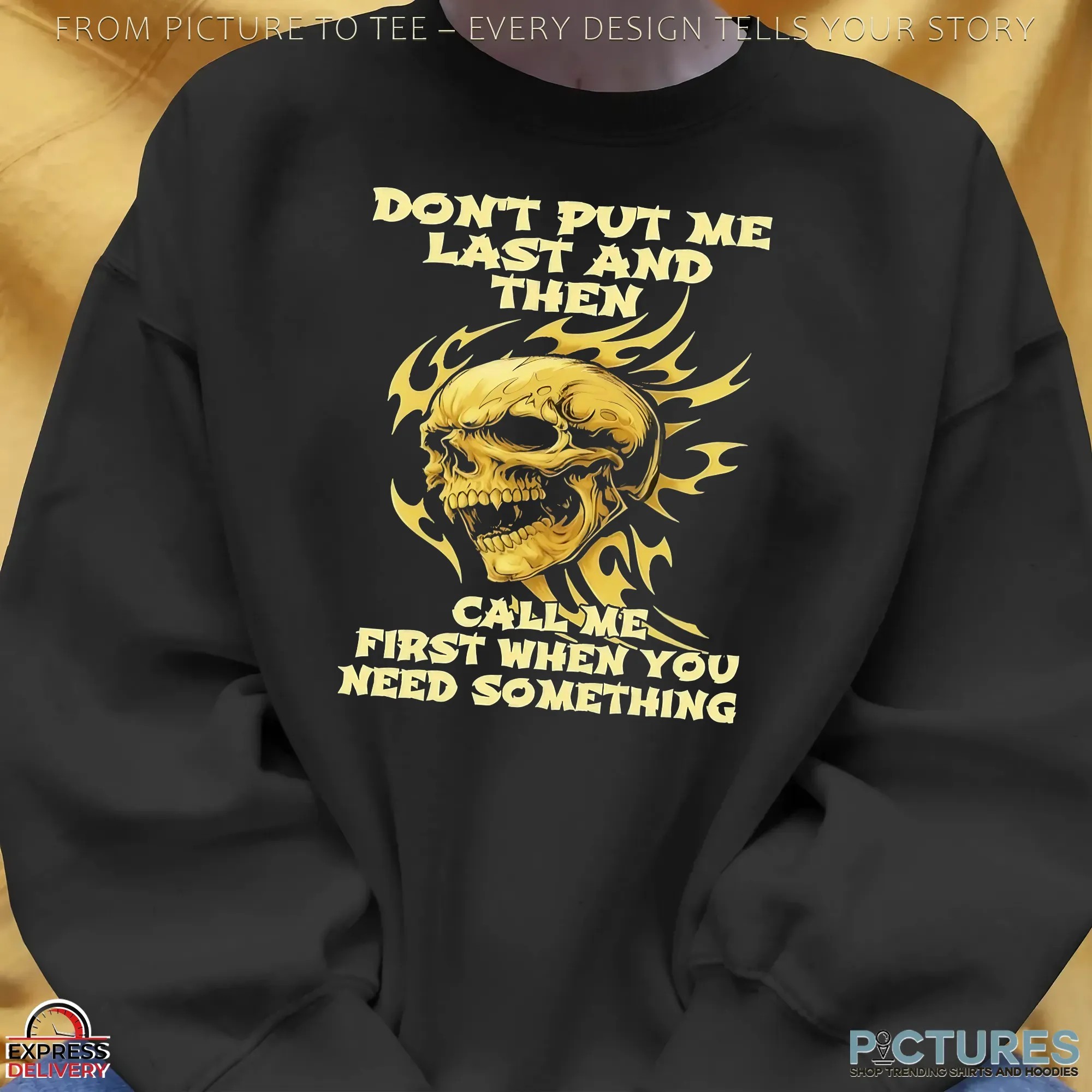 Skull Don't Put Me Last And Then Call Me First When You Need Something T Shirt