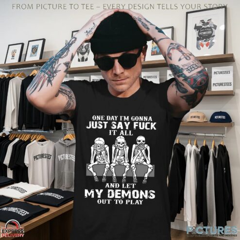 Skull One Day I’m Gonna Just Say Fuck It All And Let My Demons Out To Play T Shirt