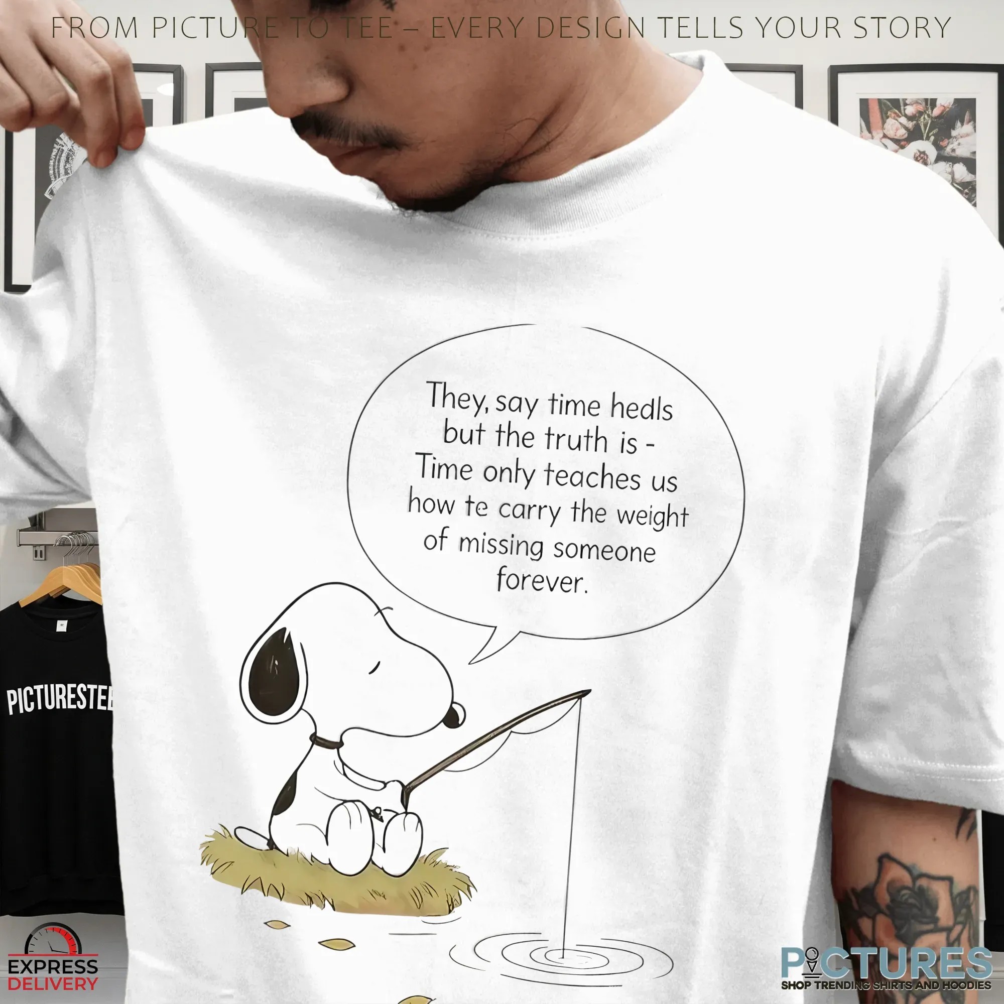 Snoopy Fishing They Say Time Heals But The Truth Is Time Aunty Teaches Us How Te Carry The Weight Of Missing Someone Forever T Shirt