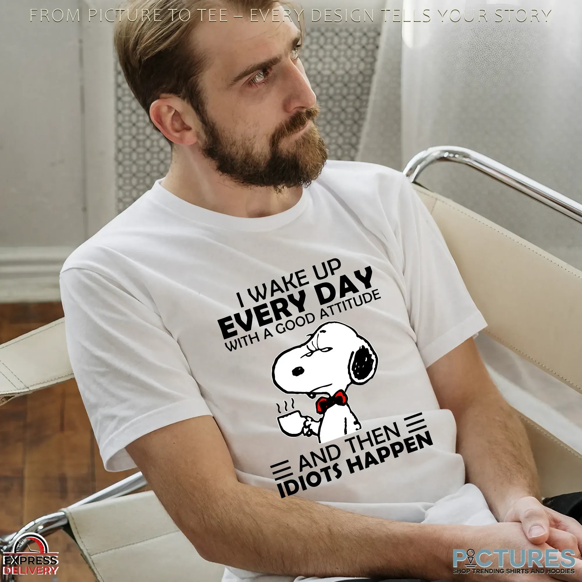 Snoopy I Wake Up Every Day With A Good Attitude And Then Idiots Happen T Shirt