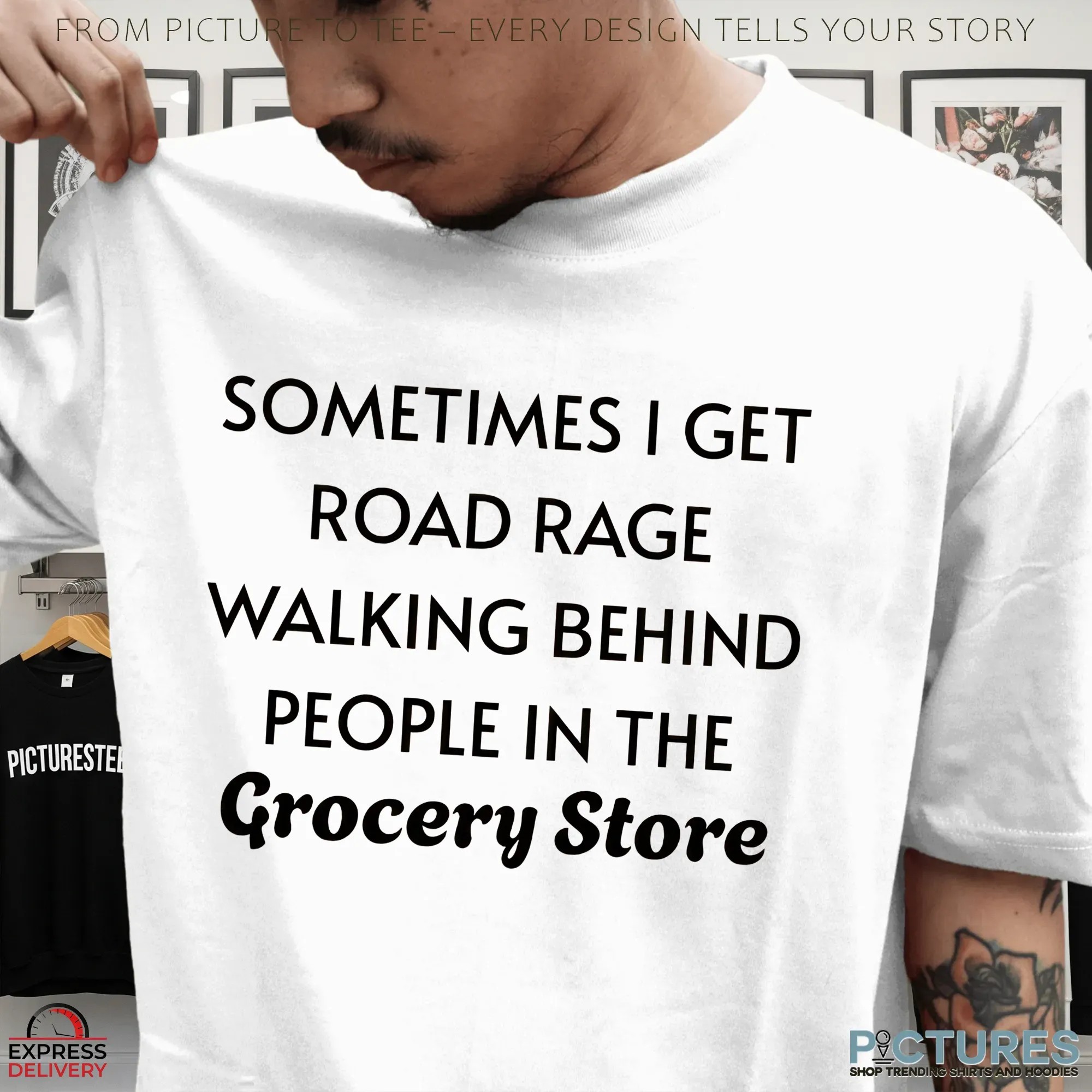Sometimes I Get Road Rage Walking Behind People In The Grocery Store T Shirt