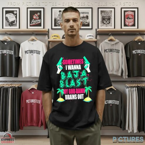 Sometimes I Wanna Baja Blast My God Damn Brains Out Graphic T Shirt
