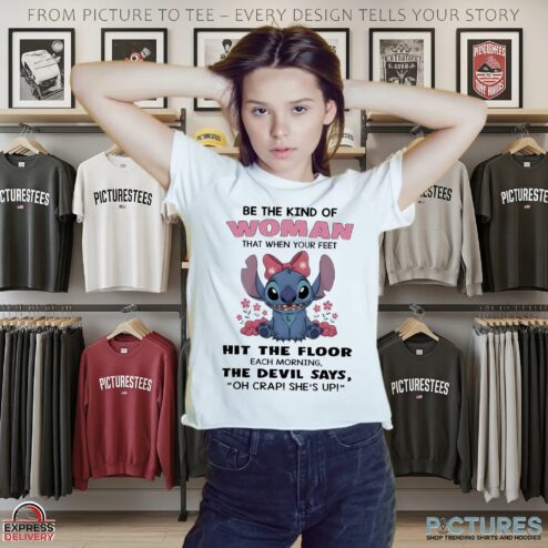 Stitch Be The Kind Of Woman That When Your Feet Hit The Floor Each Morning The Devil Says Oh Crap She’s Up T Shirt