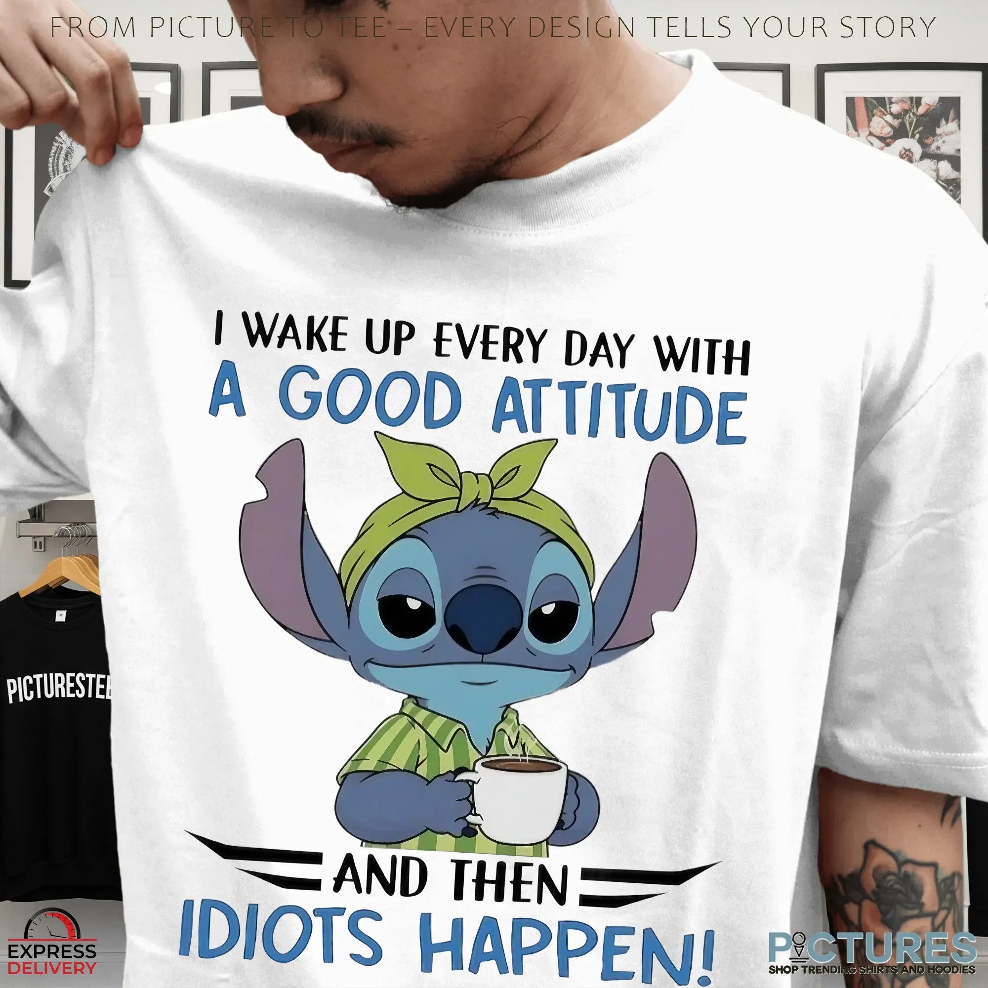 Stitch I Wake Up Every Day With A Good Attitude And Then Idiots Happen Meme T Shirt Stitch I Wake Up Every Day With A Good Attitude And Then Idiots Happen Meme T Shirt