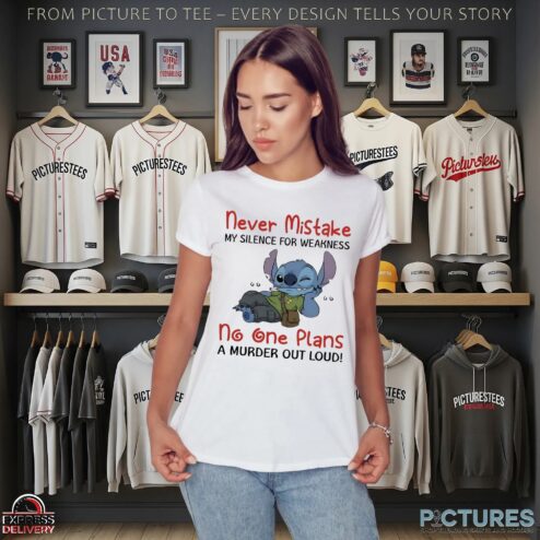 Stitch Never Mistake My Silence For Weakness No One Plans A Murder Out Loud Chilling T Shirt