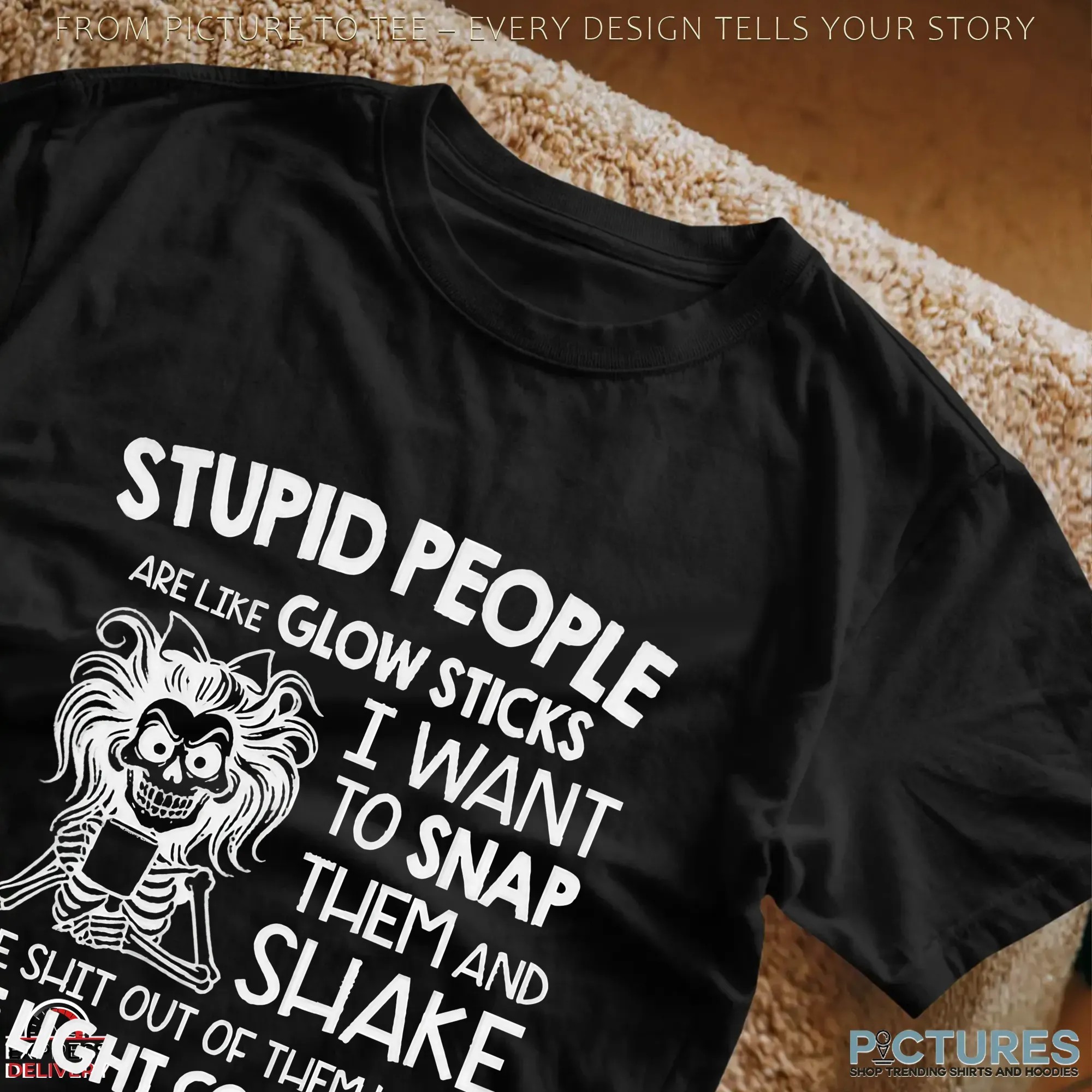 Stupid People Are Like Glow Sticks I Want To Snap Them And Shake Shirt Stupid People Are Like Glow Sticks I Want To Snap Them And Shake Shirt