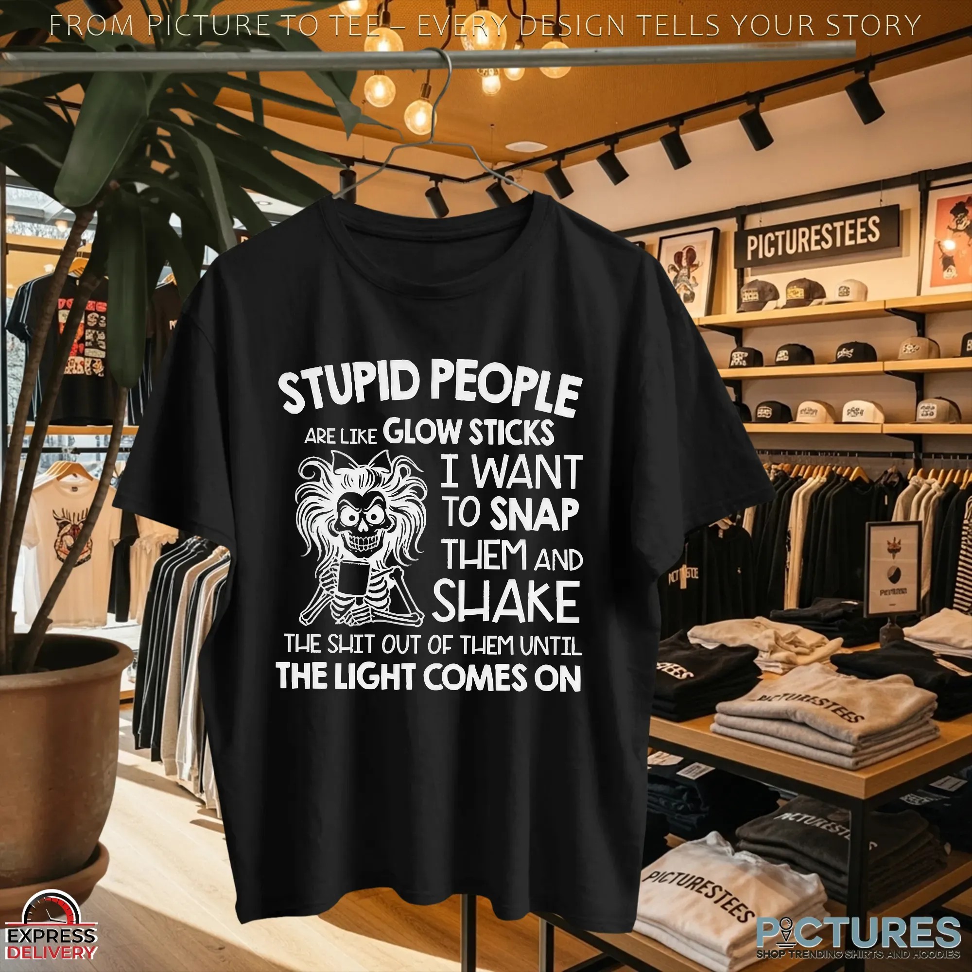Stupid People Are Like Glow Sticks I Want To Snap Them And Shake Shirt Stupid People Are Like Glow Sticks I Want To Snap Them And Shake Shirt