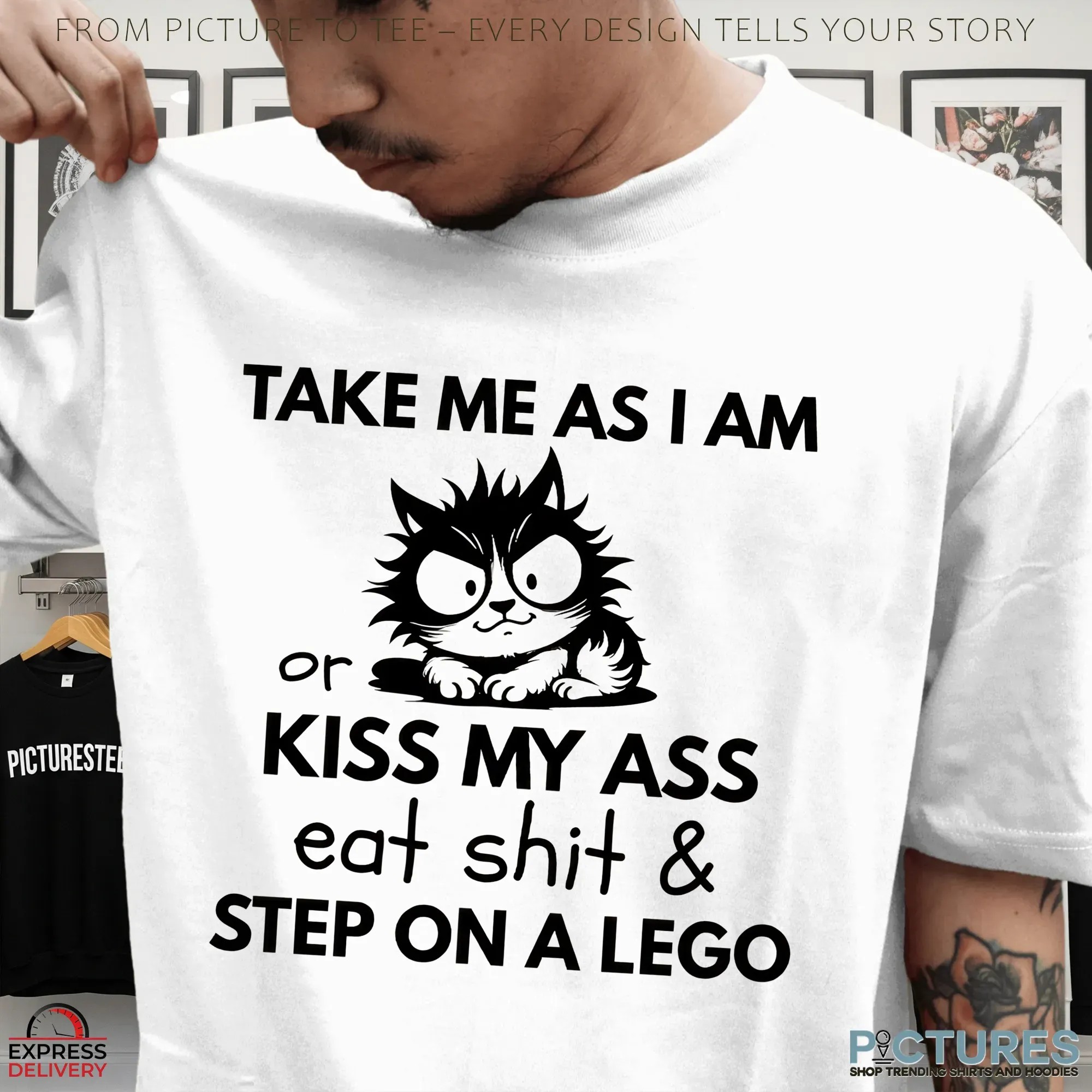 Take Me As I Am Or Kiss My Ass Eat Shit & Step On A Lego T Shirt